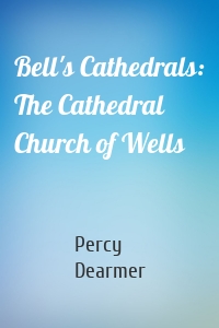 Bell's Cathedrals: The Cathedral Church of Wells