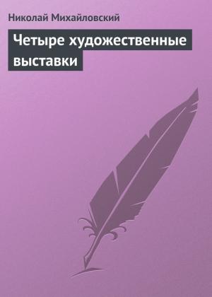 Обложка книги «Четыре художественные выставки» — Николай Михайловский