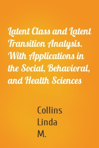 Latent Class and Latent Transition Analysis. With Applications in the Social, Behavioral, and Health Sciences