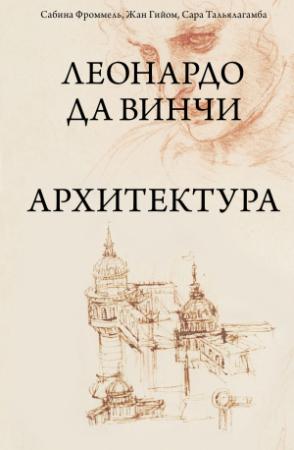 Обложка книги «Леонардо да Винчи. Архитектура» — Жан Гийом, Сабина Фроммель, Сара Тальялагамба