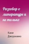 Кани Джеронимо - Разговор о литературе и не только