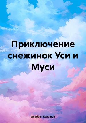 Обложка книги «Приключение снежинок Уси и Муси» — Альберт Кулешов