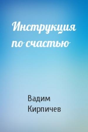 Обложка книги «Инструкция по счастью» — Вадим Кирпичев