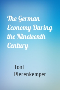 The German Economy During the Nineteenth Century