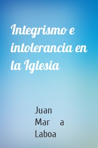 Integrismo e intolerancia en la Iglesia