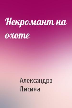 Обложка книги «Некромант на охоте» — Александра Лисина