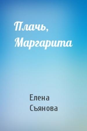 Обложка книги «Плачь, Маргарита» — Елена Съянова