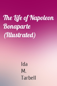 The Life of Napoleon Bonaparte (Illustrated)