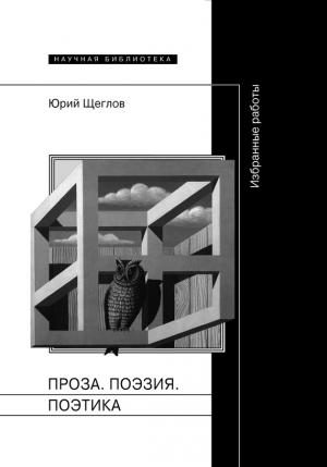 Обложка книги «Проза. Поэзия. Поэтика. Избранные работы» — Юрий Щеглов