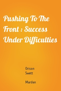 Pushing To The Front : Success Under Difficulties