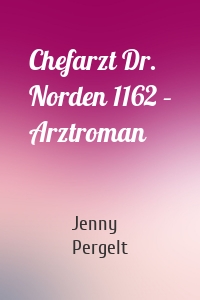 Chefarzt Dr. Norden 1162 – Arztroman