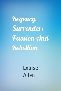 Regency Surrender: Passion And Rebellion