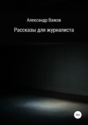Обложка книги «Рассказы для журналиста» — Александр Важов