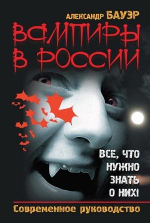 Обложка книги «Вампиры в России. Все, что нужно знать о них!» — Александр Бауэр
