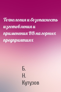 Технология и безопасность изготовления и применения ВВ на горных предприятиях