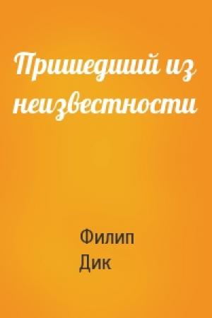 Обложка книги «Пришедший из неизвестности» — Филип Дик