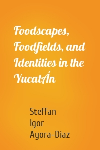 Foodscapes, Foodfields, and Identities in the YucatÁn