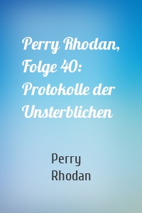 Perry Rhodan, Folge 40: Protokolle der Unsterblichen