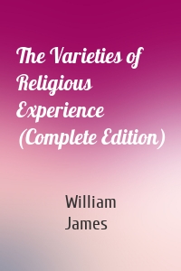 The Varieties of Religious Experience (Complete Edition)