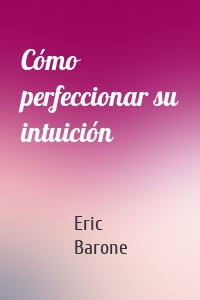 Cómo perfeccionar su intuición