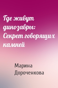 Где живут динозавры: Секрет говорящих камней