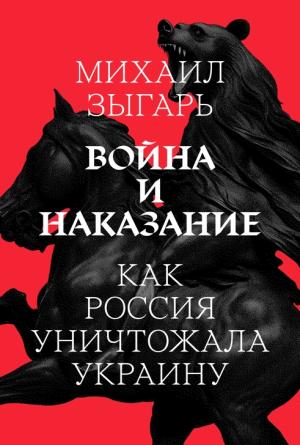Обложка книги «Война и наказание: Как Россия уничтожала Украину» — Михаил Зыгарь