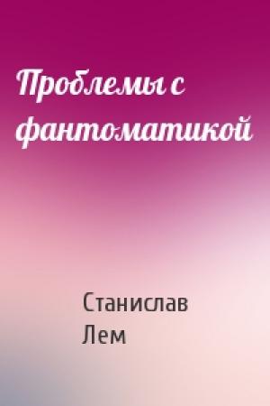 Обложка книги «Проблемы с фантоматикой» — Станислав Лем