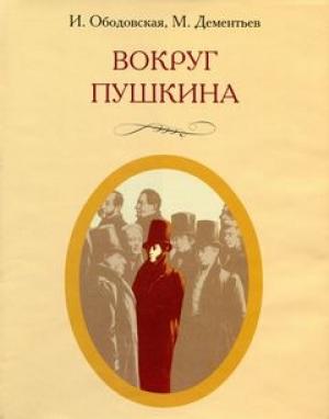 Обложка книги «Вокруг Пушкина» — Ирина Ободовская, Михаил Дементьев