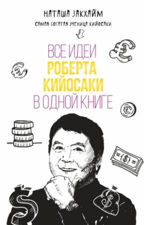 Обложка книги «Все идеи Роберта Кийосаки в одной книге» — Наташа Закхайм