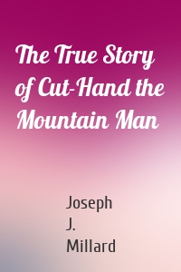 The True Story of Cut-Hand the Mountain Man