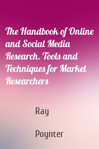 The Handbook of Online and Social Media Research. Tools and Techniques for Market Researchers