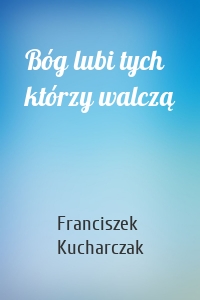 Bóg lubi tych którzy walczą