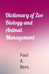 Dictionary of Zoo Biology and Animal Management