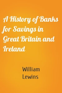 A History of Banks for Savings in Great Britain and Ireland