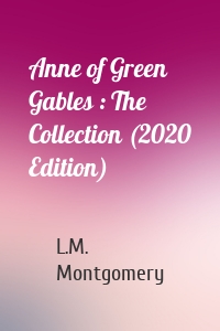 Anne of Green Gables : The Collection (2020 Edition)