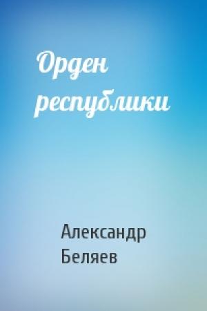Обложка книги «Орден республики» — Александр Беляев
