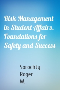 Risk Management in Student Affairs. Foundations for Safety and Success