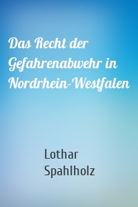 Das Recht der Gefahrenabwehr in Nordrhein-Westfalen