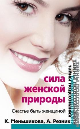 Обложка книги «Сила женской природы. Счастье быть женщиной» — Анжелика Резник, Ксения Меньшикова