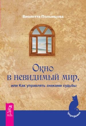 Обложка книги «Окно в невидимый мир, или Как управлять знаками судьбы» — Виолетта Полынцова