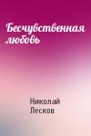 Николай Лесков - Бесчувственная любовь