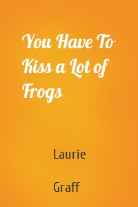 You Have To Kiss a Lot of Frogs