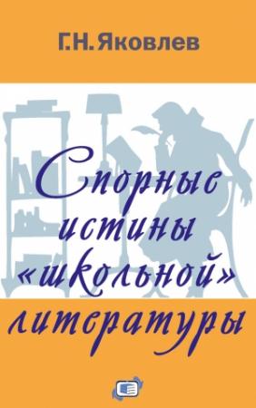 Обложка книги «Спорные истины «школьной» литературы» — Григорий Яковлев
