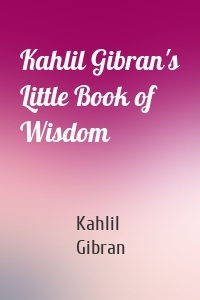 Kahlil Gibran's Little Book of Wisdom