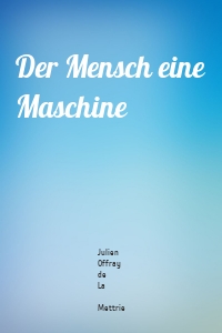 Der Mensch eine Maschine