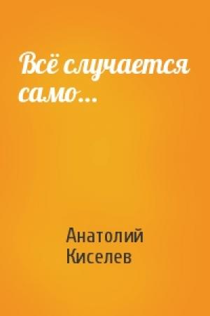 Обложка книги «Всё случается само…» — Анатолий Киселев