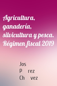Agricultura, ganadería, silvicultura y pesca. Régimen fiscal 2019