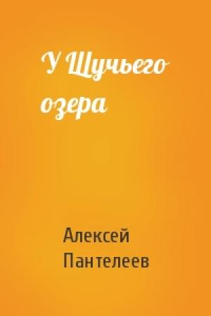 Обложка книги «У Щучьего озера» — Алексей Пантелеев