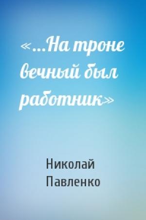Обложка книги ««…На троне вечный был работник»» — Н Павленко