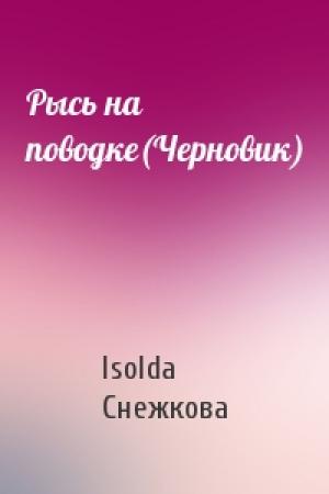 Обложка книги «Рысь на поводке(Черновик)» — Isolda Снежкова